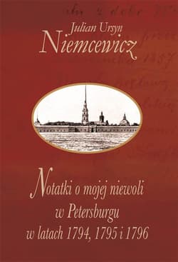 Notatki o mojej niewoli w Petersburgu w latach 1794, 1795 i 1796 - Niemcewicz Julian Ursyn