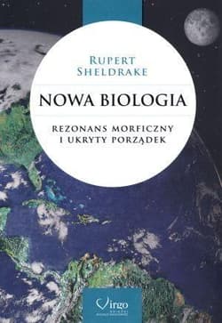 Nowa biologia Rezonans morficzny i ukryty porządek - Sheldrake Rupert