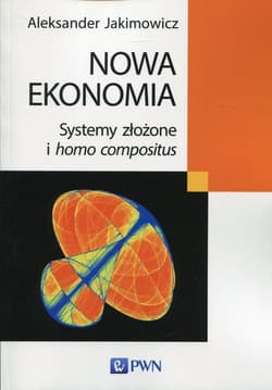 Nowa ekonomia Systemy złożone i homo compositus - Aleksander Jakimowicz