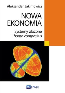 Nowa ekonomia Systemy złożone i homo compositus - Aleksander Jakimowicz