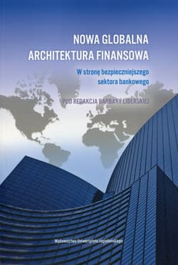 Nowa globalna architektura finansowa W stronę bezpieczniejszego sektora bankowego