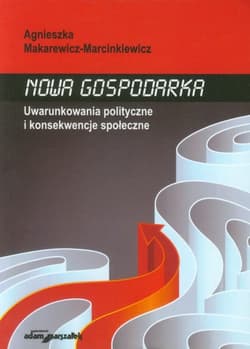 Nowa gospodarka Uwarunkowania polityczne i konsekwencje społeczne