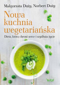 Nowa kuchnia wegetariańska Dieta, która chroni serce i wydłuża życie