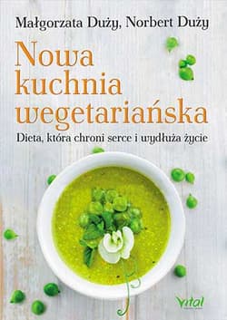 Nowa kuchnia wegetariańska Dieta, która chroni serce i wydłuża życie - Duży Małgorzata, Duży Norbert