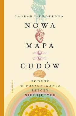 Nowa mapa cudów Podróż w poszukiwaniu rzeczy niepojętych