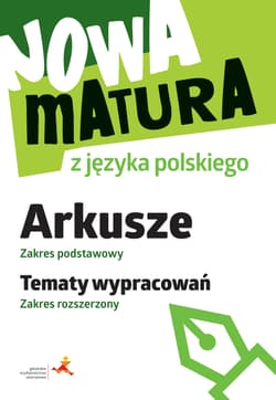 Nowa matura z języka polskiego Arkusze Zakres podstawowy. Tematy wypracowań Zakres rozszerzony - Tomaszek Katarzyna