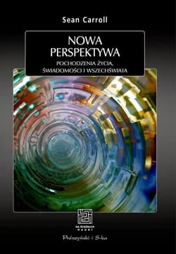 Nowa perspektywa Pochodzenie życia, świadomości i Wszechświata - Carroll Sean B.