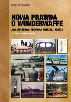Nowa prawda o Wunderwaffe Awangardowa technika Trzeciej Rzeszy - Igor Witkowski
