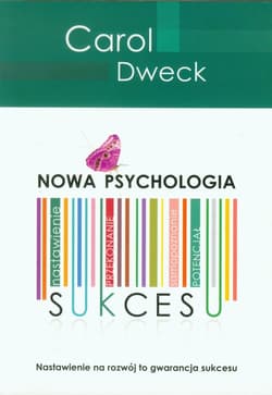 Nowa psychologia sukcesu. Nastawienie na rozwój to gwarancja sukcesu - Carol Dweck