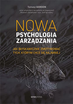 Nowa psychologia zarządzania Jak błyskawicznie zmotywować tych, którym chce się najmniej - Tomasz Gordon