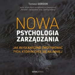 Nowa psychologia zarządzania. Jak błyskawicznie zmotywować tych, którym chce się najmniej - audiobook - Tomasz Gordon