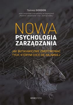 Nowa psychologia zarządzania. Jak błyskawicznie zmotywować tych, którym chce się najmniej - ebook - Tomasz Gordon