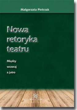 Nowa retoryka teatru Między wczoraj a jutro