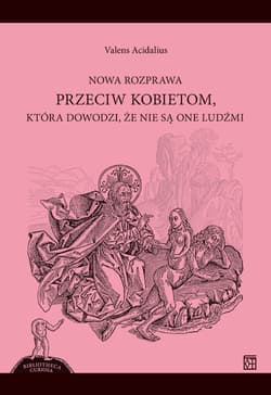 Nowa rozprawa przeciw kobietom, która dowodzi, że nie są one ludźmi - Acidalius Valens
