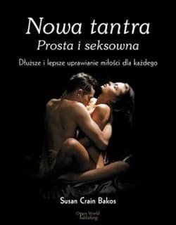 Nowa tantra. Prosta i seksowna. Dłuższe i lepsze uprawianie miłości dla każdego