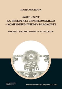 Nowe Ateny ks. Benedykta Chmielowskiego - kompendium wiedzy barokowej Warsztat pisarski twórcy encyklopedii - Maria Wichowa