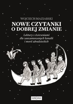 Nowe czytanki o dobrej zmianie Lektury z ćwiczeniami dla zaawansowanyh kanalii i mord zdradzieckich - Wojciech Maziarski