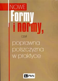 Nowe Formy i normy, czyli poprawna polszczyzna w praktyce - Praca zbiorowa