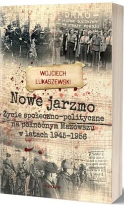 Nowe jarzmo Życie społeczno-polityczne na północnym Mazowszu w latach 1945-1956 - Wojciech Łukaszewski