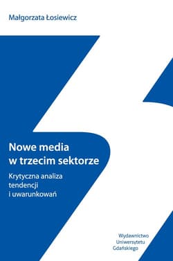 Nowe media w trzecim sektorze Krytyczna analiza tendencji i uwarunkowań - Małgorzata Łosiewicz