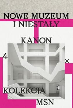 Nowe muzeum i niestały kanon. 4 X kolekcja MSN - Praca zbiorowa