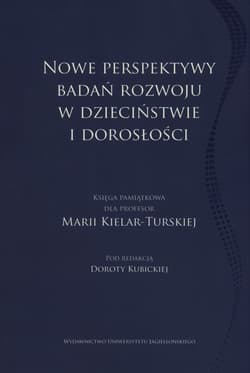 Nowe perpektywy badań rozwoju w dzieciństwie i dorosłości Księga pamiątkowa dla Profesor Marii Kielar-Turskiej - Dorota  Kubicka
