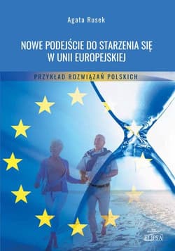 Nowe podejście do starzenia się w Unii Europejskiej Przykład rozwiązań polskich - Agata Rusek
