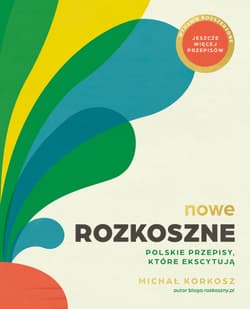 Nowe Rozkoszne. Polskie przepisy, które ekscytują wyd. 2024 - Michał  Korkosz