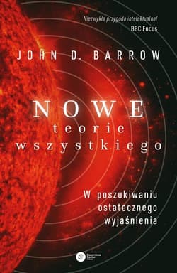 Nowe Teorie Wszystkiego W poszukiwaniu ostatecznego wyjaśnienia - John Barrow