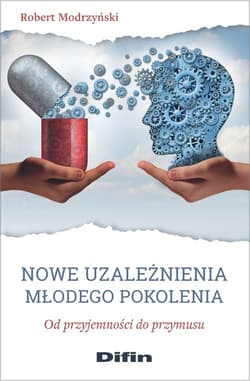 Nowe uzależnienia młodego pokolenia Od przyjemności do przymusu - Modrzyński Robert