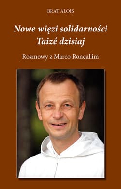 Nowe więzi solidarności. Taizé dzisiaj. Rozmowy Marco Roncalliego z Bratem Aloisem - ebook - Alois Brat