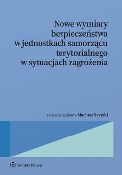 Nowe wymiary bezpieczeństwa w jednostkach samorządu terytorialnego w sytuacjach zagrożenia - Opracowanie Zbiorowe