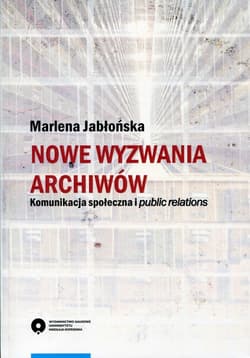 Nowe wyzwania archiwów Komunikacja społeczna i public relations - Jabłońska Marlena