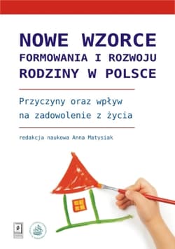 Nowe wzorce formowania i rozwoju rodziny w Polsce Przyczyny oraz wpływ na zadowolenie z życia - Anna Matysiak
