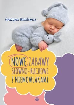 Nowe zabawy słowno-ruchowe z niemowlakami - Grażyna Wasilewicz