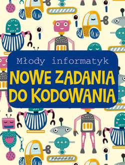 Nowe zadania do kodowania. Młody informatyk - Opracowanie Zbiorowe