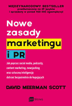 Nowe zasady marketingu i PR Jak poprzez social media, podcasty, content marketing, newsjacking oraz sztuczną inteligencję dotrze - Scott David Meerman