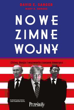 Nowe zimne wojny Chiny, Rosja i wyzwanie rzucone Ameryce - Sanger David E.