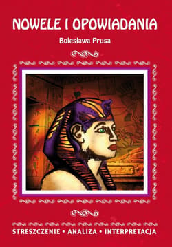 Nowele i opowiadania Bolesława Prusa. Streszczenie, analiza, interpretacja - Milewska Anna