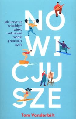 Nowicjusze. Jak uczyć się w każdym wieku i odczuwać radość przez całe życie - Tom Vanderbilt