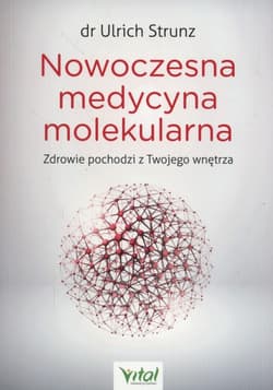 Nowoczesna medycyna molekularna Zdrowie pochodzi z Twojego wnętrza - Ulrich Strunz