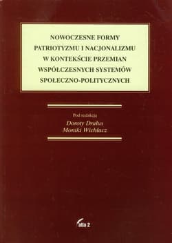 Nowoczesne formy patriotyzmu i nacjonalizmu w kontekście przemian współczesnych systemów społeczno-politycznych - Drałus Dorota, Wichłacz Monika