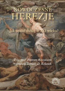 Nowoczesne herezje. Jak ocalić duszę w XXI wieku?