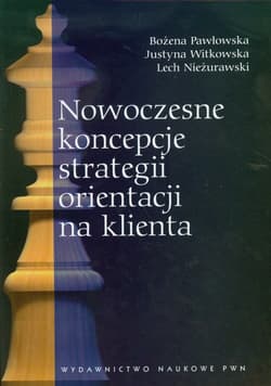 Nowoczesne koncepcje strategii orientacji na klienta - Pawłowska Bożena, Witkowska Justyna, Nieżurawski Lech