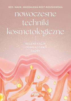 Nowoczesne techniki kosmetologiczne. Regeneracja i odmładzanie skóry - Rost-Roszkowska Magdalena
