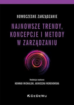 Nowoczesne zarządzanie Najnowsze trendy, koncepcje i metody w zarządzaniu - Michalski Konrad, Werenowska Agnieszka
