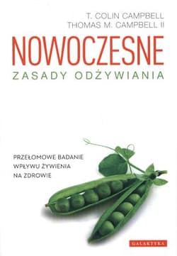 Nowoczesne zasady odżywiania Przełomowe badanie wpływu żywienia na zdrowie - Colin Campbell