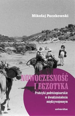 Nowoczesność i egzotyka. Praktyki podróżopisarskie - Mikołaj Paczkowski