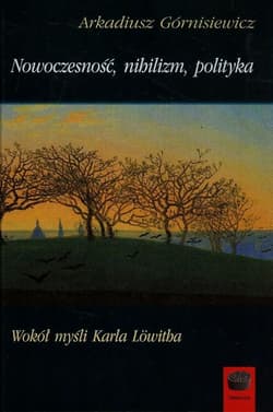 Nowoczesność nihilizm polityka Wokół myśli Karla Lowitha