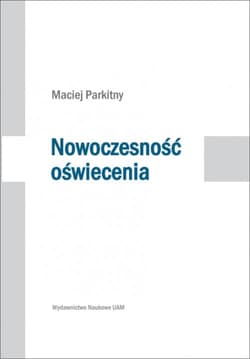 Nowoczesność oświecenia Studia o literaturze i kulturze polskiej drugiej połowy XVIII wieku - Maciej Parkitny